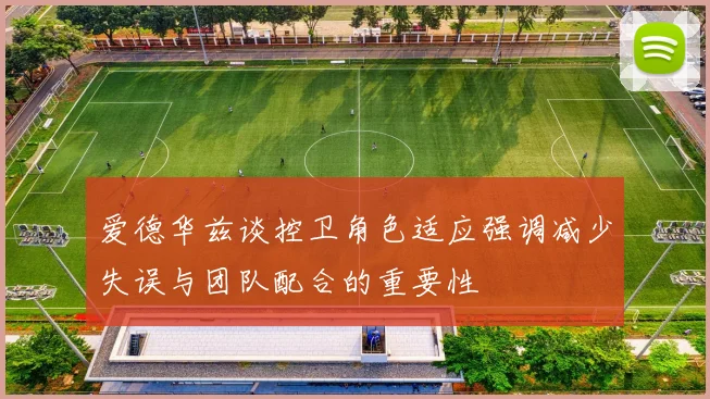 爱德华兹谈控卫角色适应强调减少失误与团队配合的重要性